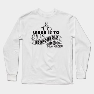 laugh is to MILAN KUNDERA BY CHAKIBIUM Long Sleeve T-Shirt